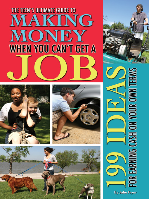 Title details for The Teen's Ultimate Guide to Making Money When You Can't Get a Job by Julie Fryer - Wait list